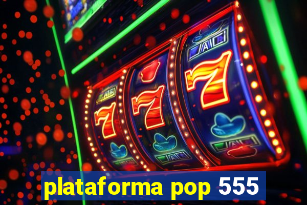 plataforma pop 555